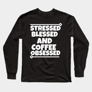 Stressed blessed and coffee obsessed Long Sleeve T-Shirt